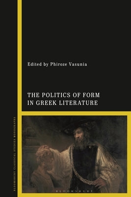 The Politics of Form in Greek Literature by Vasunia, Phiroze