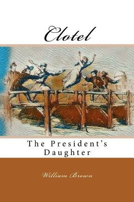 Clotel: The President's Daughter by Brown, William Wells