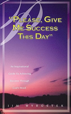 Please, Give Me Success This Day by Wyrostek, Jim