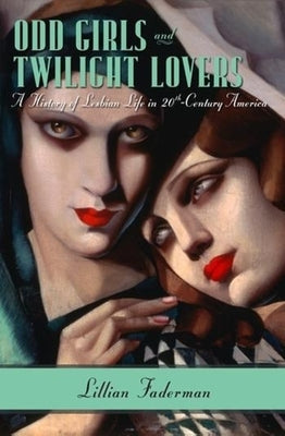 Odd Girls and Twilight Lovers: A History of Lesbian Life in 20th-Century America by Faderman, Lillian