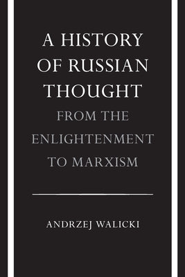 A History of Russian Thought from the Enlightenment to Marxism: From the Enlightenment to Marxism by Walicki, Andrzej