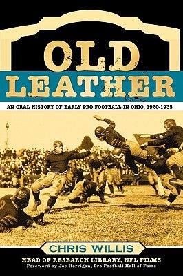 Old Leather: An Oral History of Early Pro Football in Ohio, 1920-1935 by Willis, Chris