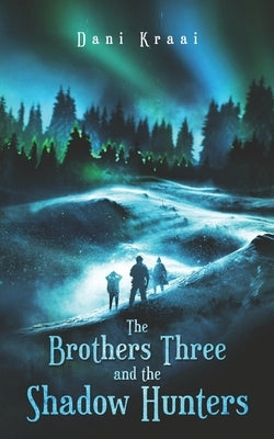The Brothers Three: and the Shadow Hunters by Kraai, Dani