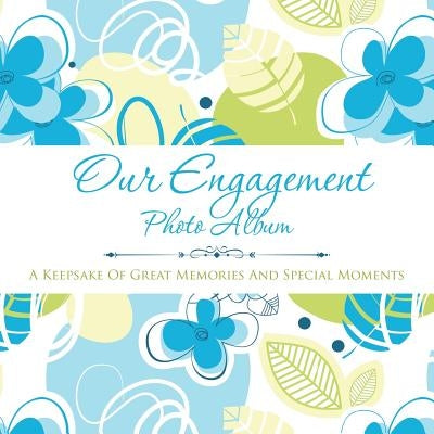 Our Engagement Photo Album: A Keepsake of Great Memories and Special Moments by Speedy Publishing LLC