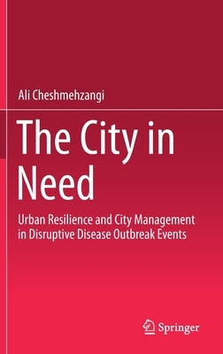 The City in Need: Urban Resilience and City Management in Disruptive Disease Outbreak Events by Cheshmehzangi, Ali