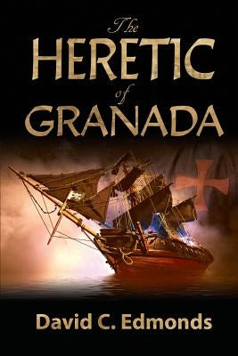 The Heretic of Granada by Edmonds, David C.
