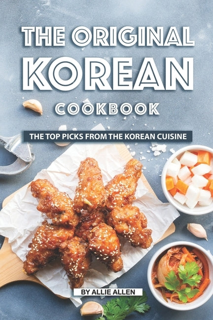 The Original Korean Cookbook: The Top Picks from The Korean Cuisine by Allen, Allie