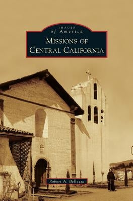 Missions of Central California by Bellezza, Robert A.