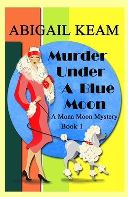 Murder Under A Blue Moon: A 1930s Mona Moon Historical Cozy Mystery by Keam, Abigail