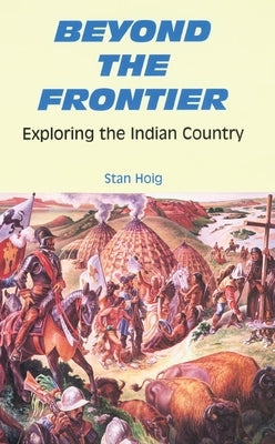 Beyond the Frontier: Exploring the Indian Country by Hoig, Stan