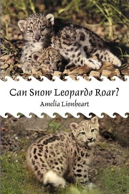 Can Snow Leopards Roar? by Lionheart, Amelia
