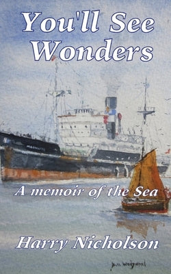 You'll See Wonders: A memoir of the sea by Nicholson, Harry