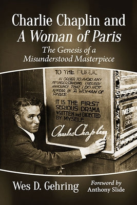 Charlie Chaplin and a Woman of Paris: The Genesis of a Misunderstood Masterpiece by Gehring, Wes D.