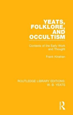 Yeats, Folklore and Occultism: Contexts of the Early Work and Thought by Kinahan, Frank
