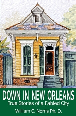 Down In New Orleans: True Stories of a Fabled City by Norris, William