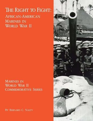 The Right to Fight: African-American Marines in World War II by Nalty, Bernard C.