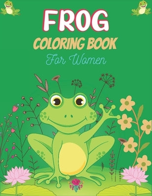 FROG Coloring Book For Women: Adult Stress Relief & Relaxation Frogs & Toads Coloring Book (Unique gift for Women) by Publications, Srsumonjr