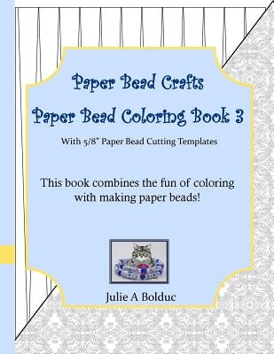 Paper Bead Crafts Paper Bead Coloring Book 3: With 5/8" Paper Bead Cutting Templates by Bolduc, Julie a.