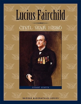 Lucius Fairchild: Civil War Hero by Stotts, Stuart