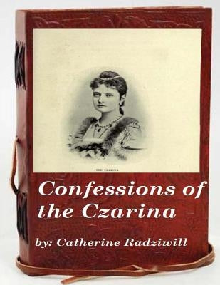 Confessions of the Czarina by Radziwill, Catherine