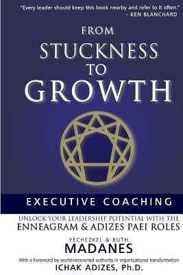 From Stuckness to Growth: Executive Coaching. Unlock you Leadership Potential with the Enneagram and Adizes PAEI roles by Madanes, Ruth