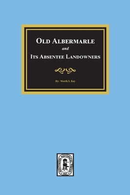 Old Albemarle and Its Absentee Landlords. by Ray, Worth S.
