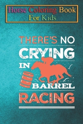 Horse Coloring Book For Kids: No Crying In Barrel Racing Animal Coloring Book - For Kids Aged 3-8 (Fun Activities Books) by K. R., Jenny