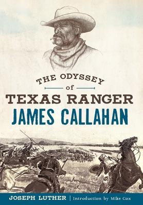 The Odyssey of Texas Ranger James Callahan by Luther, Joseph
