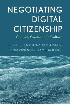Negotiating Digital Citizenship: Control, Contest and Culture by McCosker, Anthony