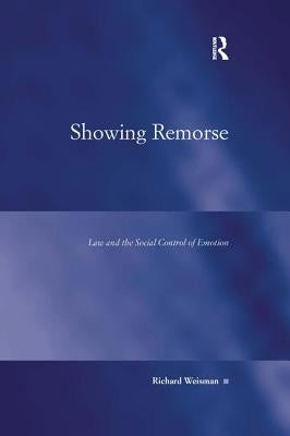 Showing Remorse: Law and the Social Control of Emotion by Weisman, Richard