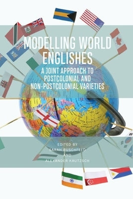 Modelling World Englishes: A Joint Approach to Postcolonial and Non-Postcolonial Varieties by Buschfeld, Sarah