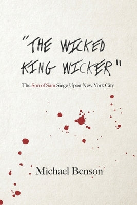 The Wicked King Wicker: The Son of Sam Siege Upon New York City by Benson, Michael