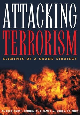 Attacking Terrorism: Elements of a Grand Strategy by Cronin, Audrey Kurth