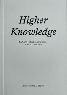 Higher Knowledge: Sanaa's Rolex Learning Center at Epfl Since 2010 by Van Gerrewey, Christophe