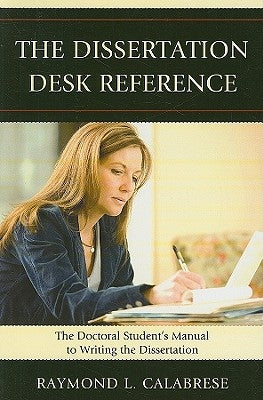 The Dissertation Desk Reference: The Doctoral Student's Manual to Writing the Dissertation by Calabrese, Raymond L.
