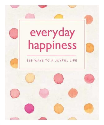 Everyday Happiness: 365 Ways to a Joyful Life by Hill, Emma