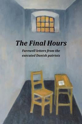 The Final Hours: Farewell Letters from the Executed Danish Patriots by Young, Brian