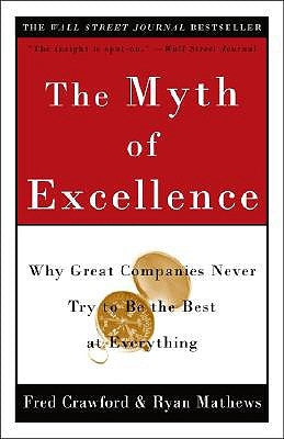 The Myth of Excellence: Why Great Companies Never Try to Be the Best at Everything by Crawford, Fred