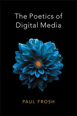 The Poetics of Digital Media by Frosh, Paul