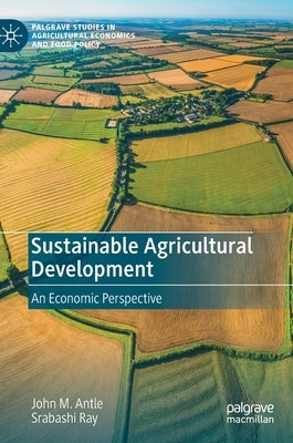 Sustainable Agricultural Development: An Economic Perspective by Antle, John M.