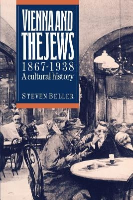 Vienna and the Jews, 1867-1938: A Cultural History by Beller, Steven
