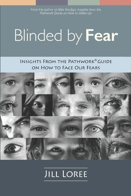 Blinded by Fear: Insights from the Pathwork(R) Guide on How to Face our Fears by Loree, Jill