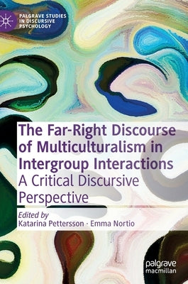 The Far-Right Discourse of Multiculturalism in Intergroup Interactions: A Critical Discursive Perspective by Pettersson, Katarina