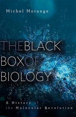 The Black Box of Biology: A History of the Molecular Revolution by Morange, Michel