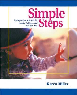 Simple Steps: Developmental Activities for Infants, Toddlers, and Two-Year Olds by Miller, Karen