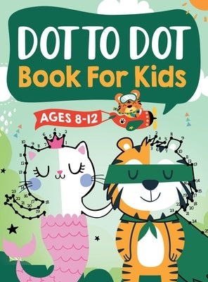 Dot to Dot Book for Kids Ages 8-12: 100 Fun Connect The Dots Books for Kids Age 8, 9, 10, 11, 12 Kids Dot To Dot Puzzles With Colorable Pages Ages 6-8 by Trace, Jennifer L.