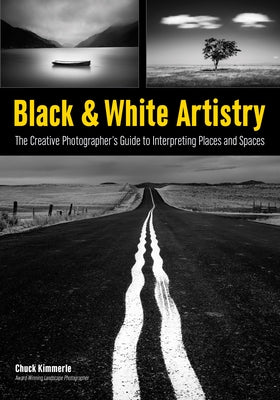 Black & White Artistry: The Creative Photographer's Guide to Interpreting Places and Spaces by Kimmerle, Chuck