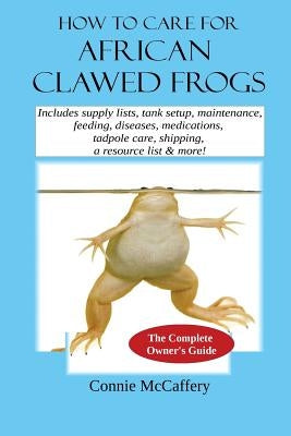 How to Care for African Clawed Frogs by McCaffery, Connie