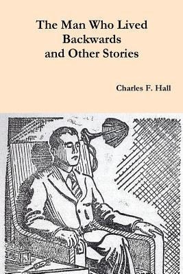 The Man Who Lived Backwards and Other Stories by Hall, Charles F.