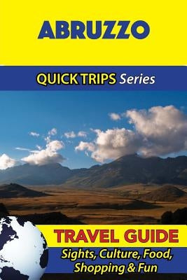 Abruzzo Travel Guide (Quick Trips Series): Sights, Culture, Food, Shopping & Fun by Coleman, Sara